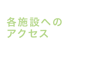 各施設へのアクセス