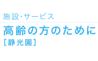 施設・サービス｜高齢の方のために【静光園】